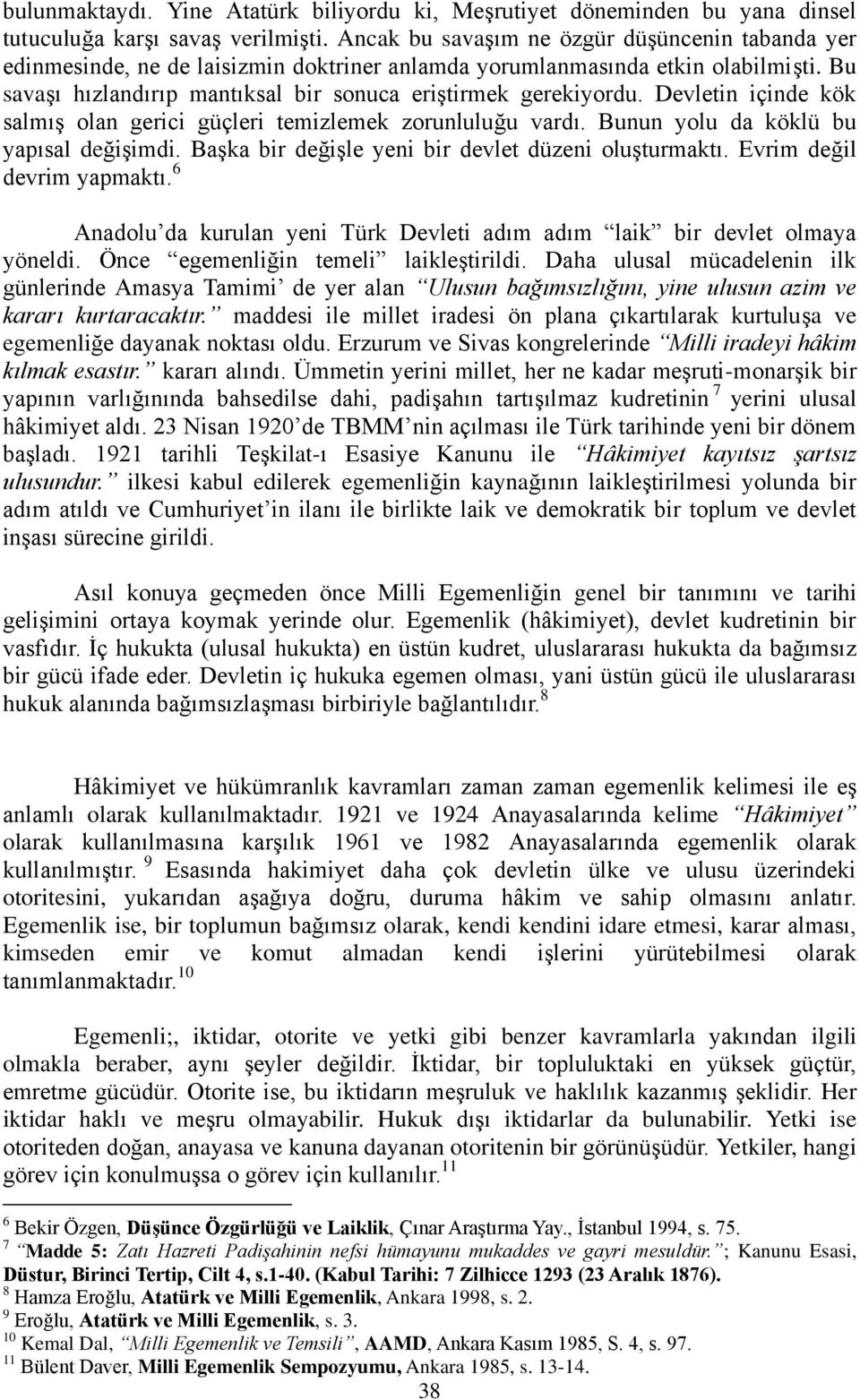 Devletin içinde kök salmıģ olan gerici güçleri temizlemek zorunluluğu vardı. Bunun yolu da köklü bu yapısal değiģimdi. BaĢka bir değiģle yeni bir devlet düzeni oluģturmaktı.