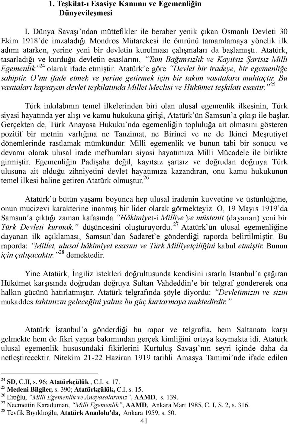 kurulması çalıģmaları da baģlamıģtı. Atatürk, tasarladığı ve kurduğu devletin esaslarını, Tam Bağımsızlık ve Kayıtsız Şartsız Milli Egemenlik 24 olarak ifade etmiģtir.