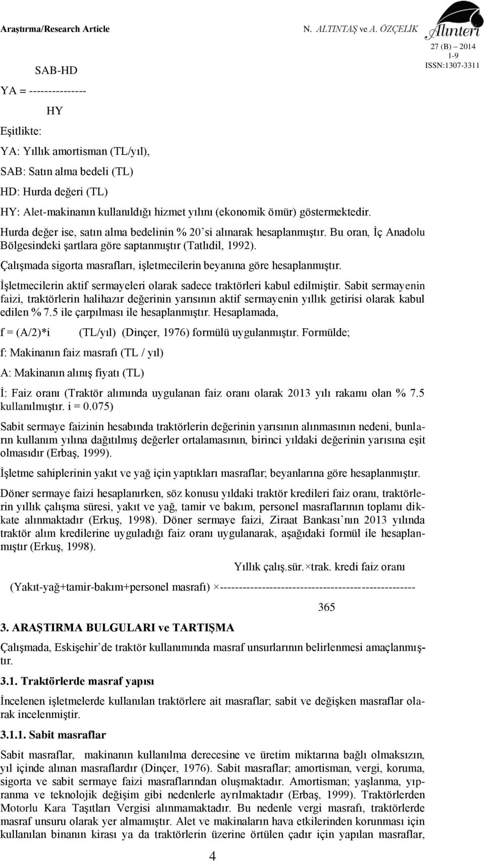 Çalışmada sigorta masrafları, işletmecilerin beyanına göre hesaplanmıştır. İşletmecilerin aktif sermayeleri olarak sadece traktörleri kabul edilmiştir.