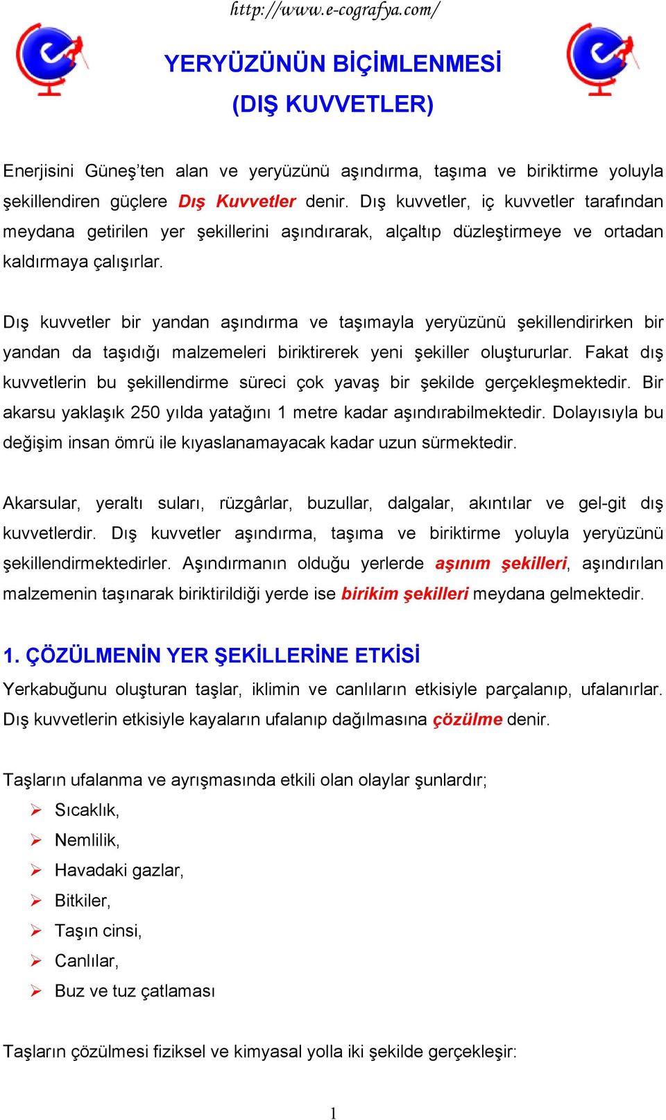 Dış kuvvetler bir yandan aşındırma ve taşımayla yeryüzünü şekillendirirken bir yandan da taşıdığı malzemeleri biriktirerek yeni şekiller oluştururlar.