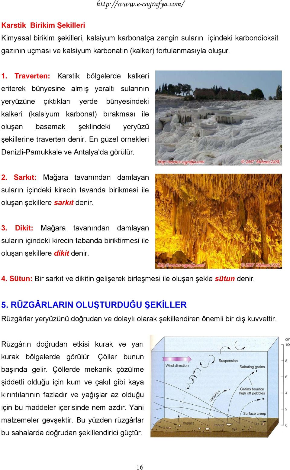 şekillerine traverten denir. En güzel örnekleri Denizli-Pamukkale ve Antalya da görülür. 2.