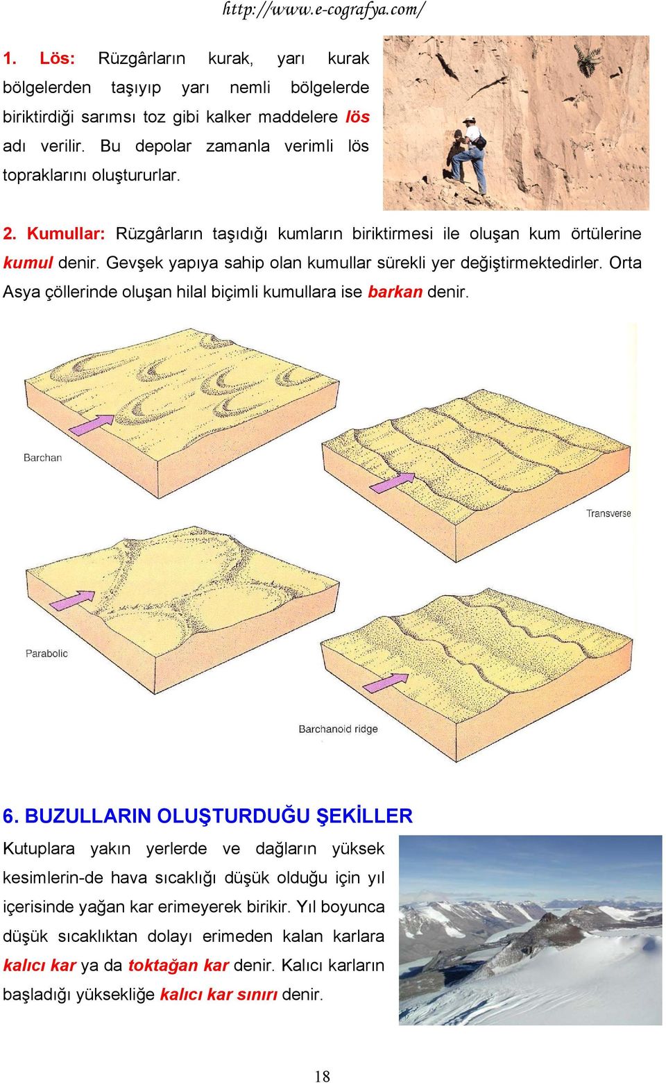 Gevşek yapıya sahip olan kumullar sürekli yer değiştirmektedirler. Orta Asya çöllerinde oluşan hilal biçimli kumullara ise barkan denir. 6.