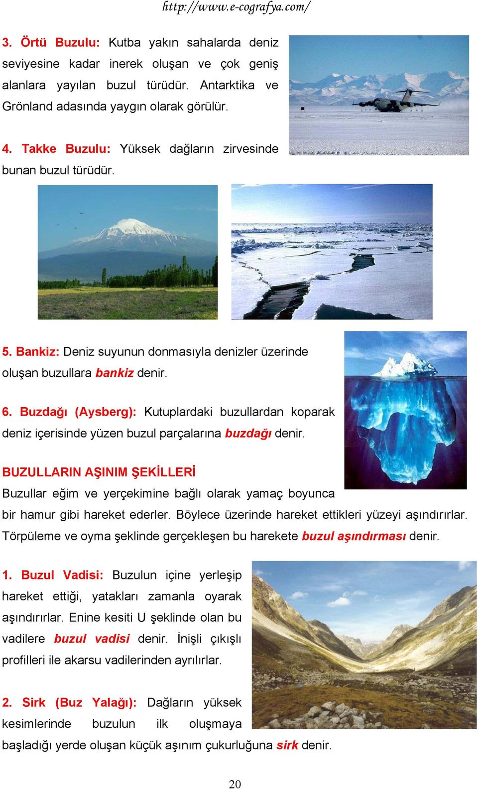 Buzdağı (Aysberg): Kutuplardaki buzullardan koparak deniz içerisinde yüzen buzul parçalarına buzdağı denir.