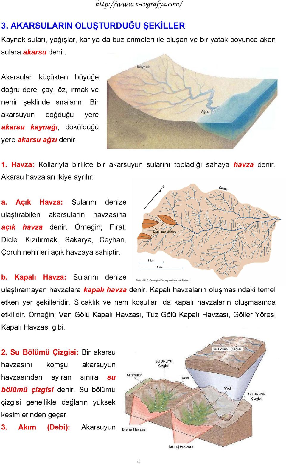 Havza: Kollarıyla birlikte bir akarsuyun sularını topladığı sahaya havza denir. Akarsu havzaları ikiye ayrılır: a. Açık Havza: Sularını denize ulaştırabilen akarsuların havzasına açık havza denir.