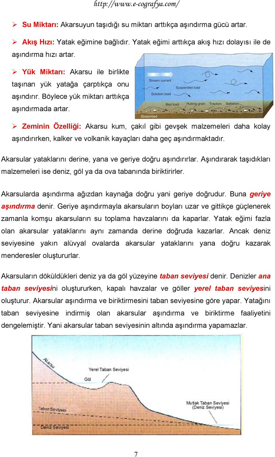 Zeminin Özelliği: Akarsu kum, çakıl gibi gevşek malzemeleri daha kolay aşındırırken, kalker ve volkanik kayaçları daha geç aşındırmaktadır.