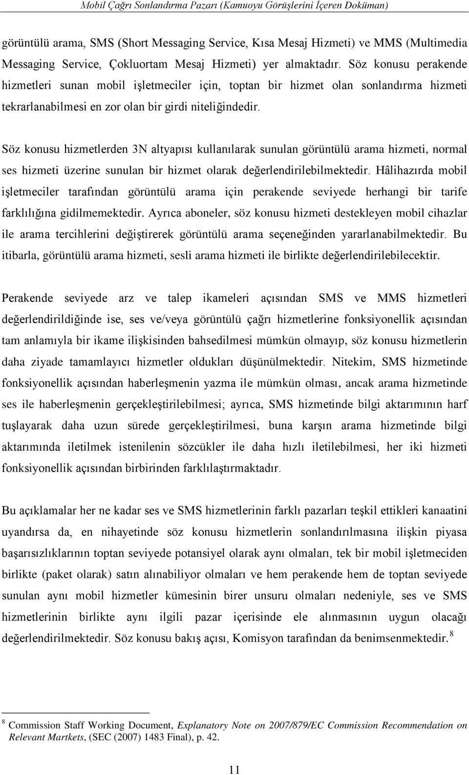 Söz konusu hizmetlerden 3N altyapısı kullanılarak sunulan görüntülü arama hizmeti, normal ses hizmeti üzerine sunulan bir hizmet olarak değerlendirilebilmektedir.