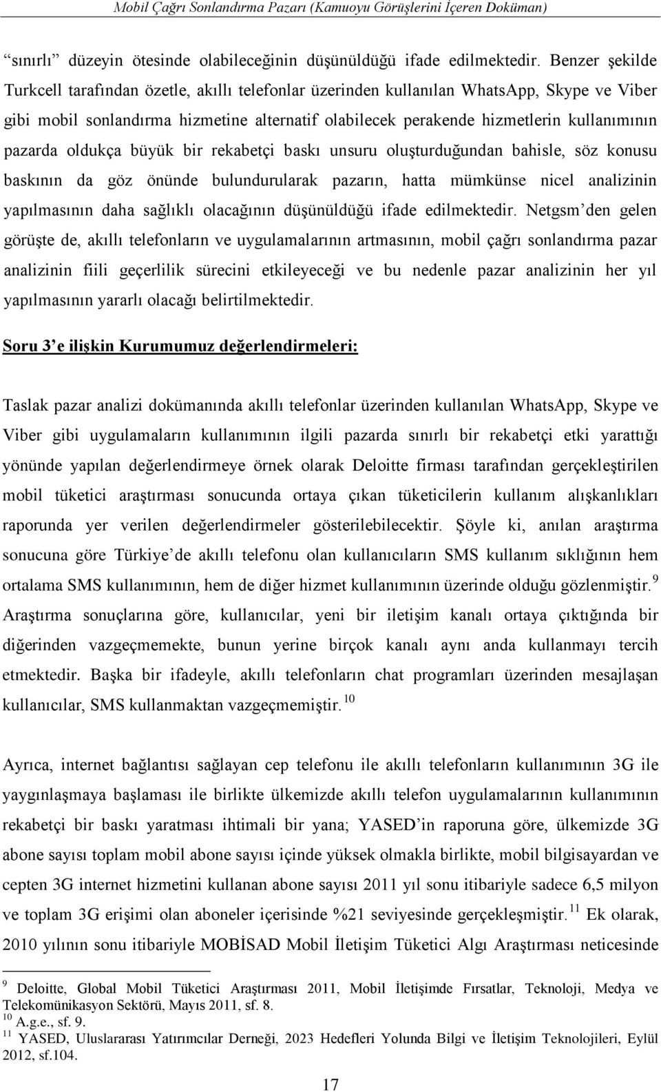 pazarda oldukça büyük bir rekabetçi baskı unsuru oluşturduğundan bahisle, söz konusu baskının da göz önünde bulundurularak pazarın, hatta mümkünse nicel analizinin yapılmasının daha sağlıklı