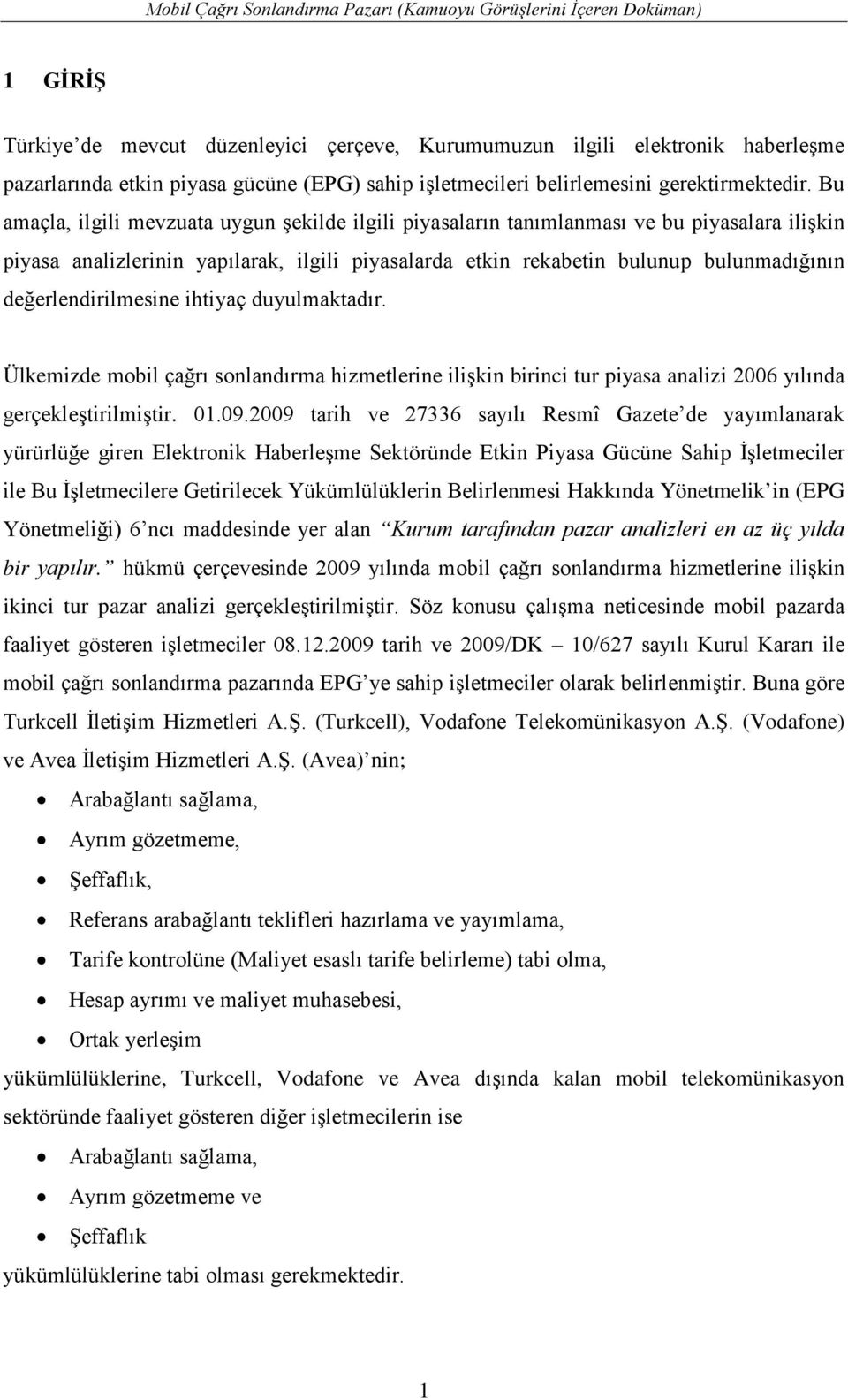 değerlendirilmesine ihtiyaç duyulmaktadır. Ülkemizde mobil çağrı sonlandırma hizmetlerine ilişkin birinci tur piyasa analizi 2006 yılında gerçekleştirilmiştir. 01.09.