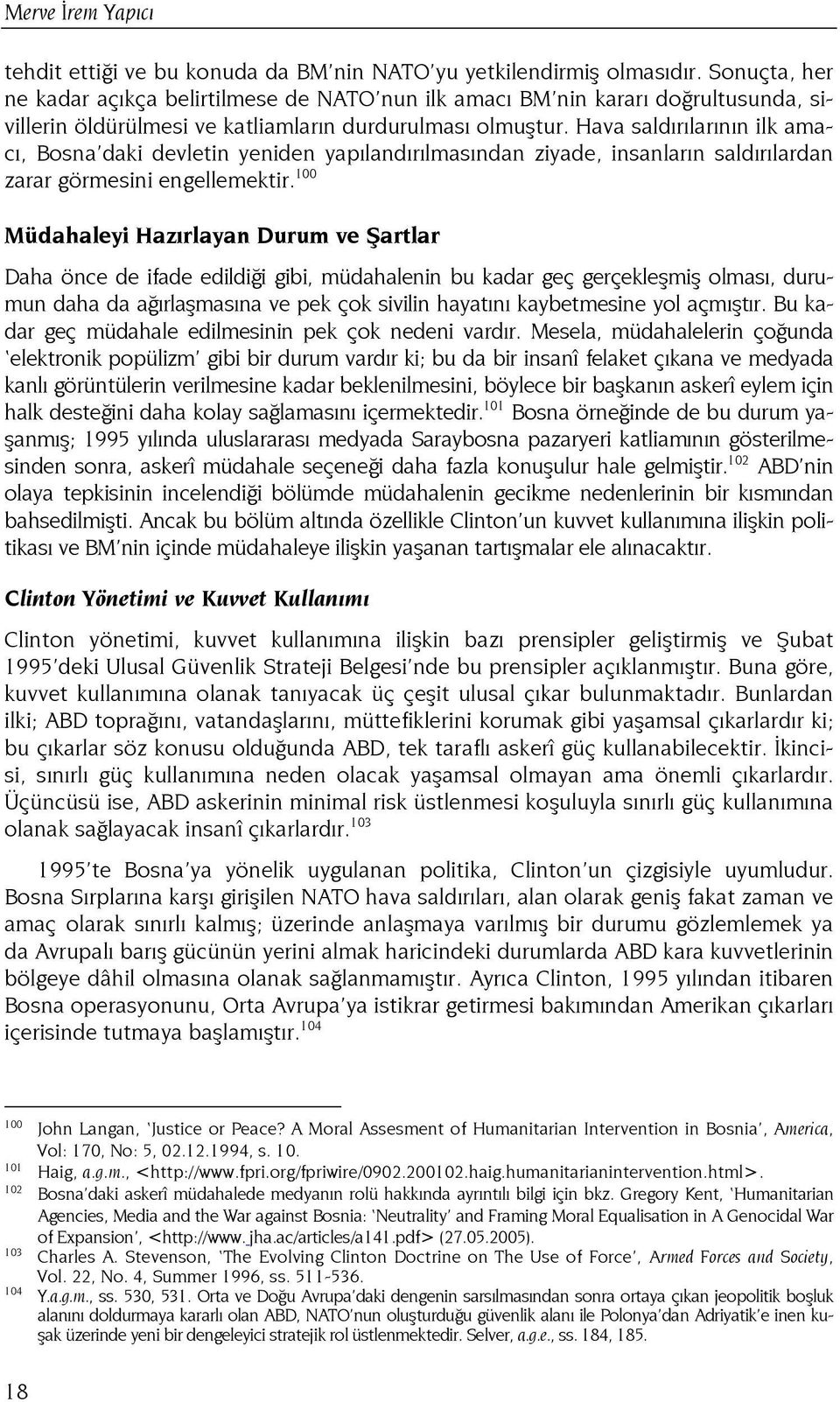 Hava saldırılarının ilk amacı, Bosna daki devletin yeniden yapılandırılmasından ziyade, insanların saldırılardan zarar görmesini engellemektir.