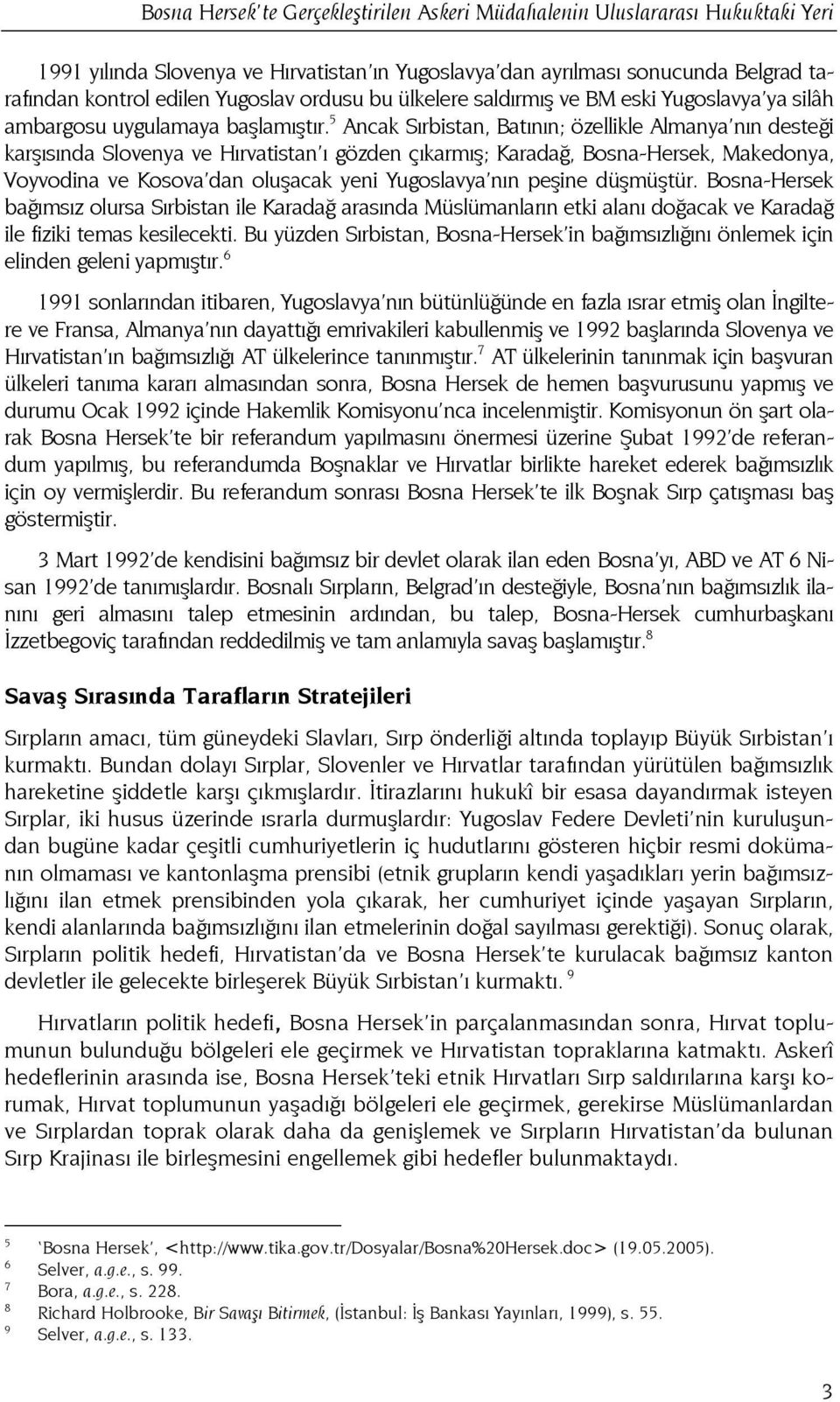 5 Ancak Sırbistan, Batının; özellikle Almanya nın desteği karşısında Slovenya ve Hırvatistan ı gözden çıkarmış; Karadağ, Bosna-Hersek, Makedonya, Voyvodina ve Kosova dan oluşacak yeni Yugoslavya nın