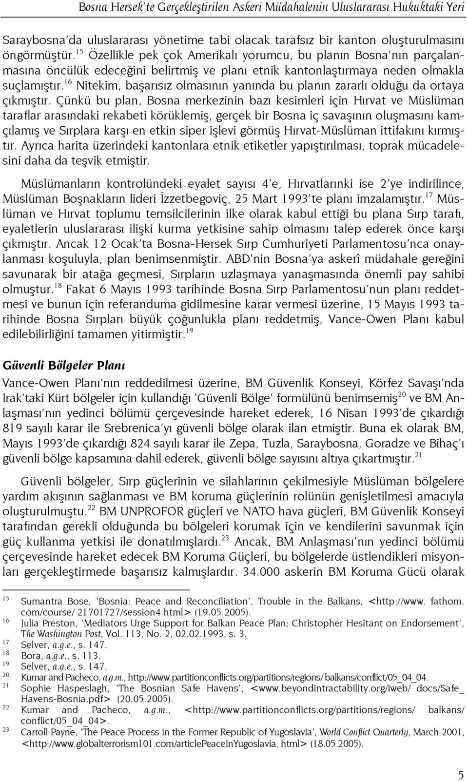 16 Nitekim, başarısız olmasının yanında bu planın zararlı olduğu da ortaya çıkmıştır.