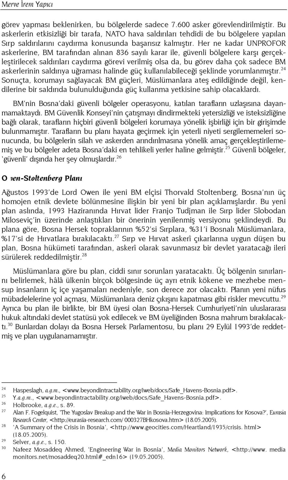 Her ne kadar UNPROFOR askerlerine, BM tarafından alınan 836 sayılı karar ile, güvenli bölgelere karşı gerçekleştirilecek saldırıları caydırma görevi verilmiş olsa da, bu görev daha çok sadece BM