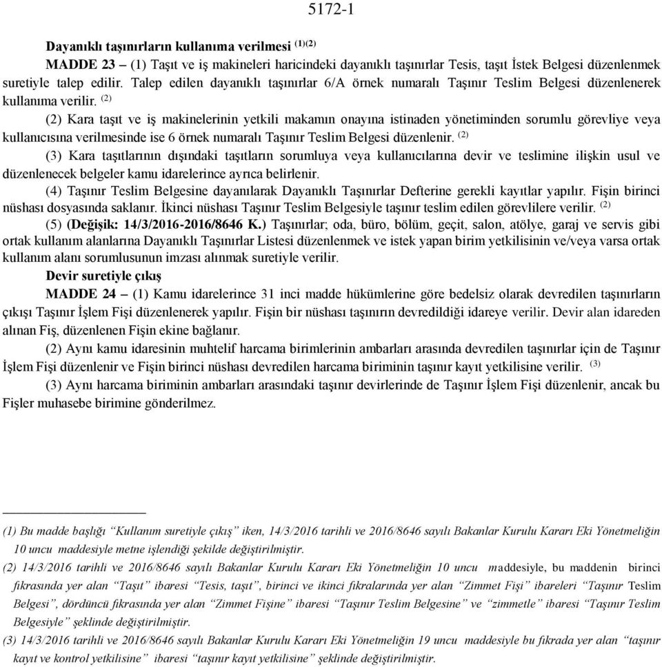 (2) (2) Kara taşıt ve iş makinelerinin yetkili makamın onayına istinaden yönetiminden sorumlu görevliye veya kullanıcısına verilmesinde ise 6 örnek numaralı Taşınır Teslim Belgesi düzenlenir.