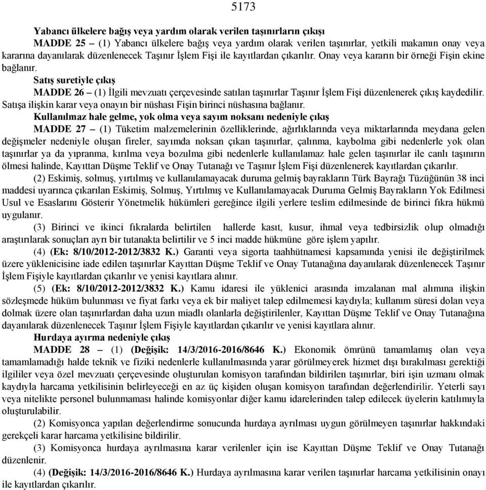 Satış suretiyle çıkış MADDE 26 (1) İlgili mevzuatı çerçevesinde satılan taşınırlar Taşınır İşlem Fişi düzenlenerek çıkış kaydedilir.