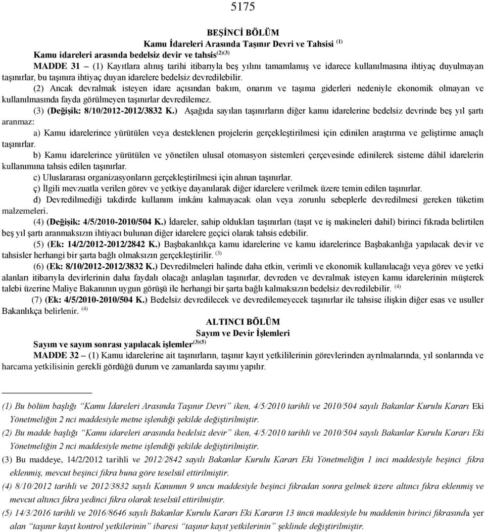 (2) Ancak devralmak isteyen idare açısından bakım, onarım ve taşıma giderleri nedeniyle ekonomik olmayan ve kullanılmasında fayda görülmeyen taşınırlar devredilemez.