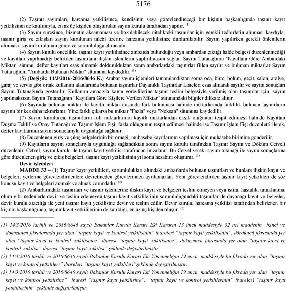 (1) (3) Sayım süresince, hizmetin aksamaması ve bozulabilecek nitelikteki taşınırlar için gerekli tedbirlerin alınması kaydıyla, taşınır giriş ve çıkışları sayım kurulunun talebi üzerine harcama