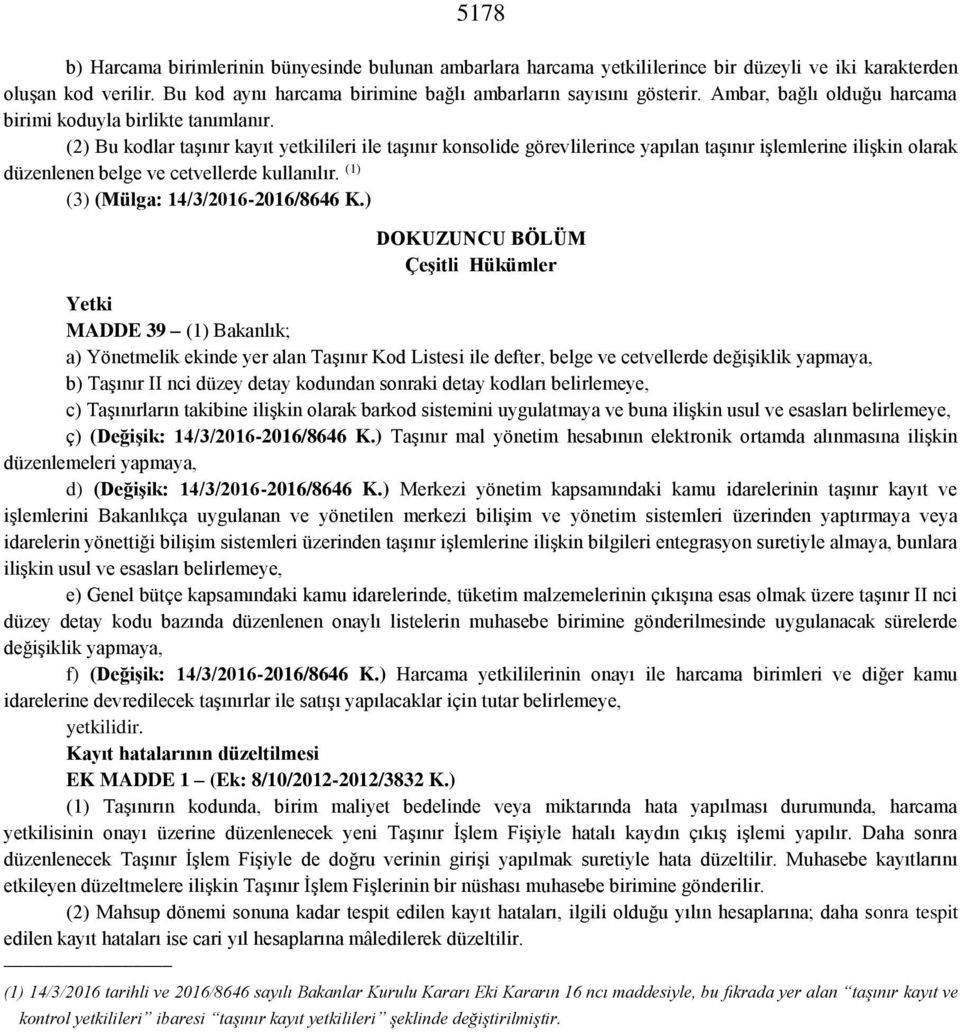 (2) Bu kodlar taşınır kayıt yetkilileri ile taşınır konsolide görevlilerince yapılan taşınır işlemlerine ilişkin olarak düzenlenen belge ve cetvellerde kullanılır.