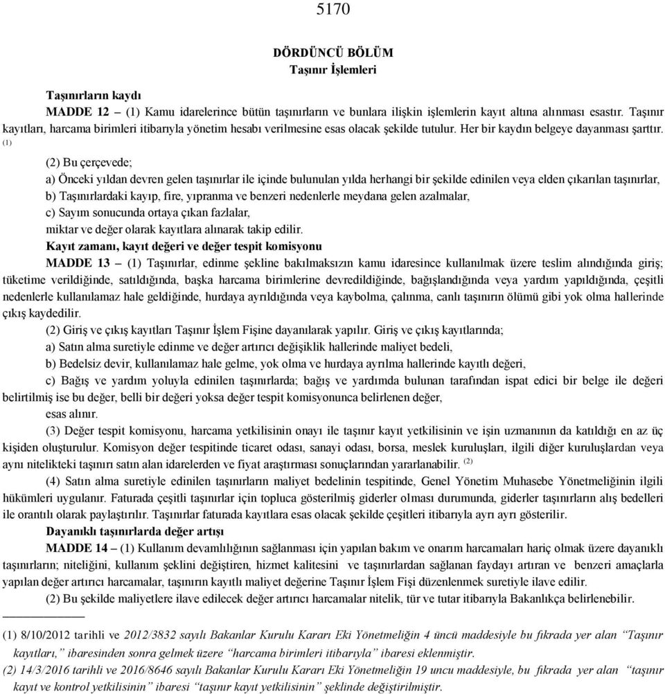 (1) (2) Bu çerçevede; a) Önceki yıldan devren gelen taşınırlar ile içinde bulunulan yılda herhangi bir şekilde edinilen veya elden çıkarılan taşınırlar, b) Taşınırlardaki kayıp, fire, yıpranma ve