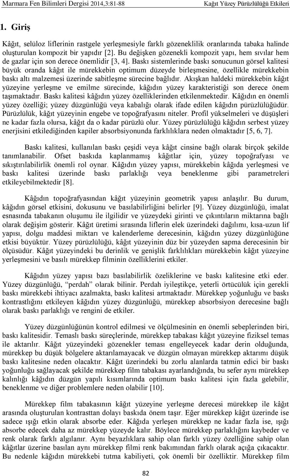 Baskı sistemlerinde baskı sonucunun görsel kalitesi büyük oranda kâğıt ile mürekkebin optimum düzeyde birleşmesine, özellikle mürekkebin baskı altı malzemesi üzerinde sabitleşme sürecine bağlıdır.