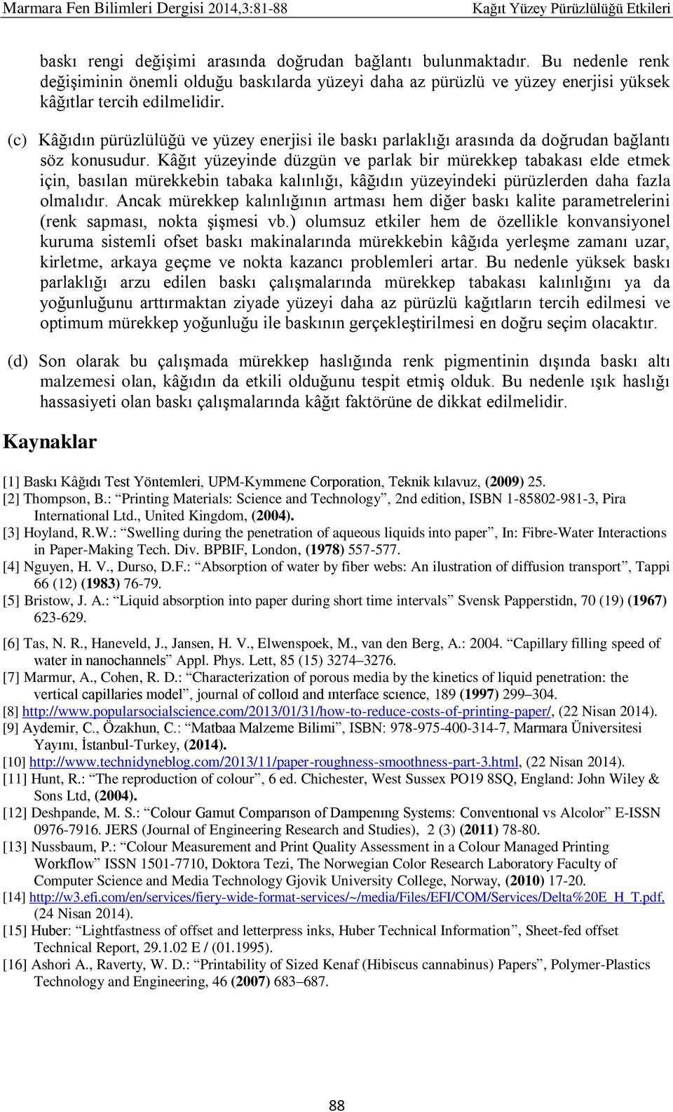 Kâğıt yüzeyinde düzgün ve parlak bir mürekkep tabakası elde etmek için, basılan mürekkebin tabaka kalınlığı, kâğıdın yüzeyindeki pürüzlerden daha fazla olmalıdır.