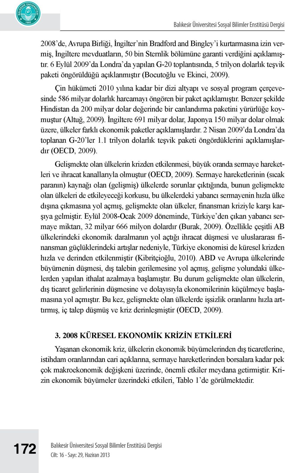 Çin hükümeti 2010 yılına kadar bir dizi altyapı ve sosyal program çerçevesinde 586 milyar dolarlık harcamayı öngören bir paket açıklamıştır.