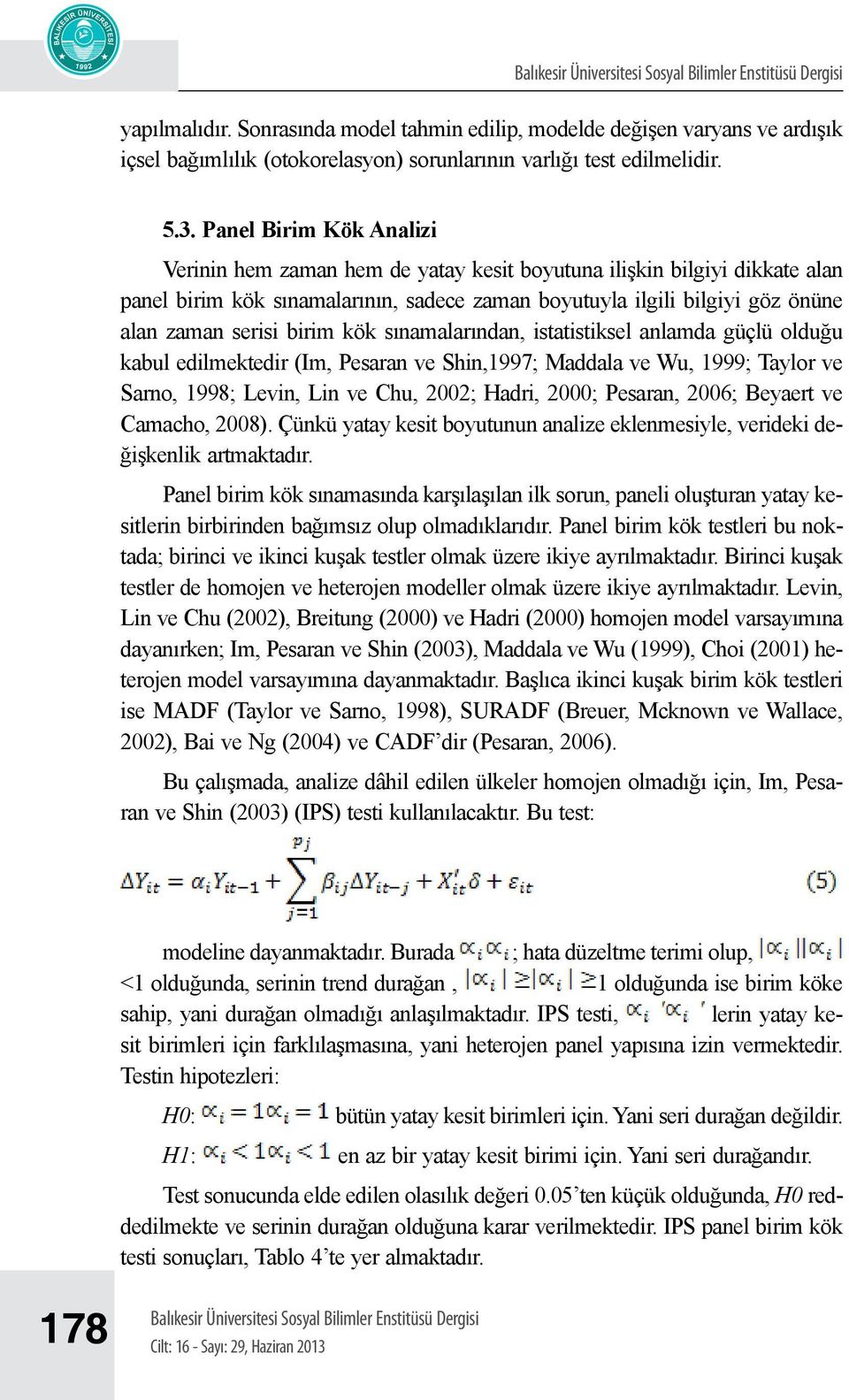 Panel Birim Kök Analizi Verinin hem zaman hem de yatay kesit boyutuna ilişkin bilgiyi dikkate alan panel birim kök sınamalarının, sadece zaman boyutuyla ilgili bilgiyi göz önüne alan zaman serisi