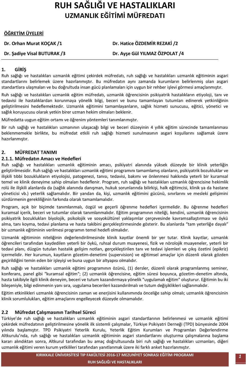 Bu müfredatın aynı zamanda kurumların belirlenmiş olan asgari standartlara ulaşmaları ve bu doğrultuda insan gücü planlamaları için uygun bir rehber işlevi görmesi amaçlanmıştır.