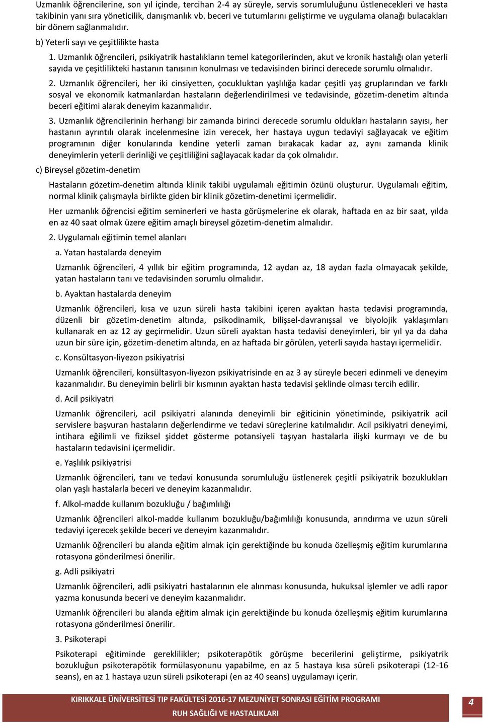 Uzmanlık öğrencileri, psikiyatrik hastalıkların temel kategorilerinden, akut ve kronik hastalığı olan yeterli sayıda ve çeşitlilikteki hastanın tanısının konulması ve tedavisinden birinci derecede