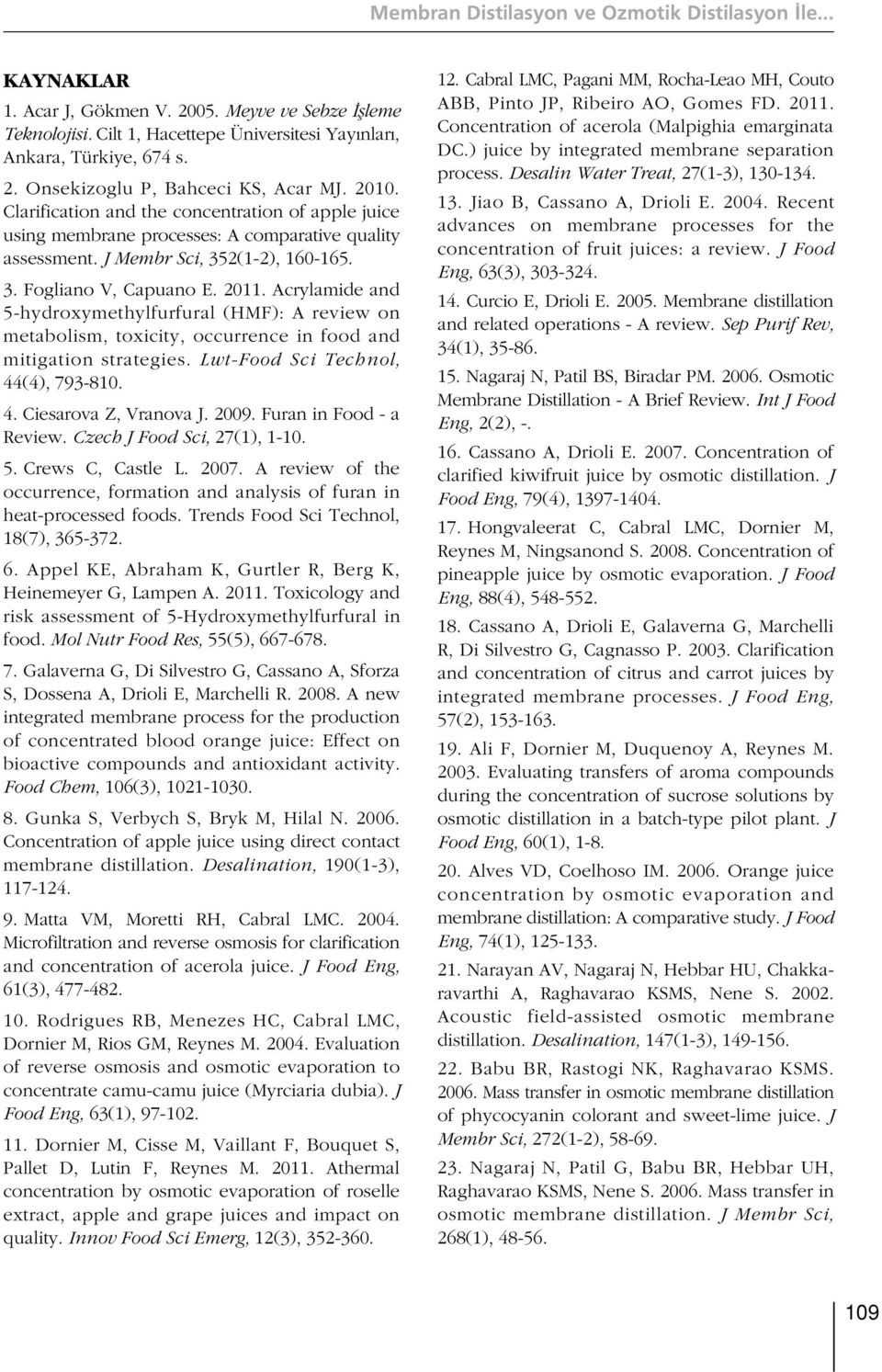 Acrylamide and 5-hydroxymethylfurfural (HMF): A review on metabolism, toxicity, occurrence in food and mitigation strategies. Lwt-Food Sci Technol, 44(4), 793-810. 4. Ciesarova Z, Vranova J. 2009.