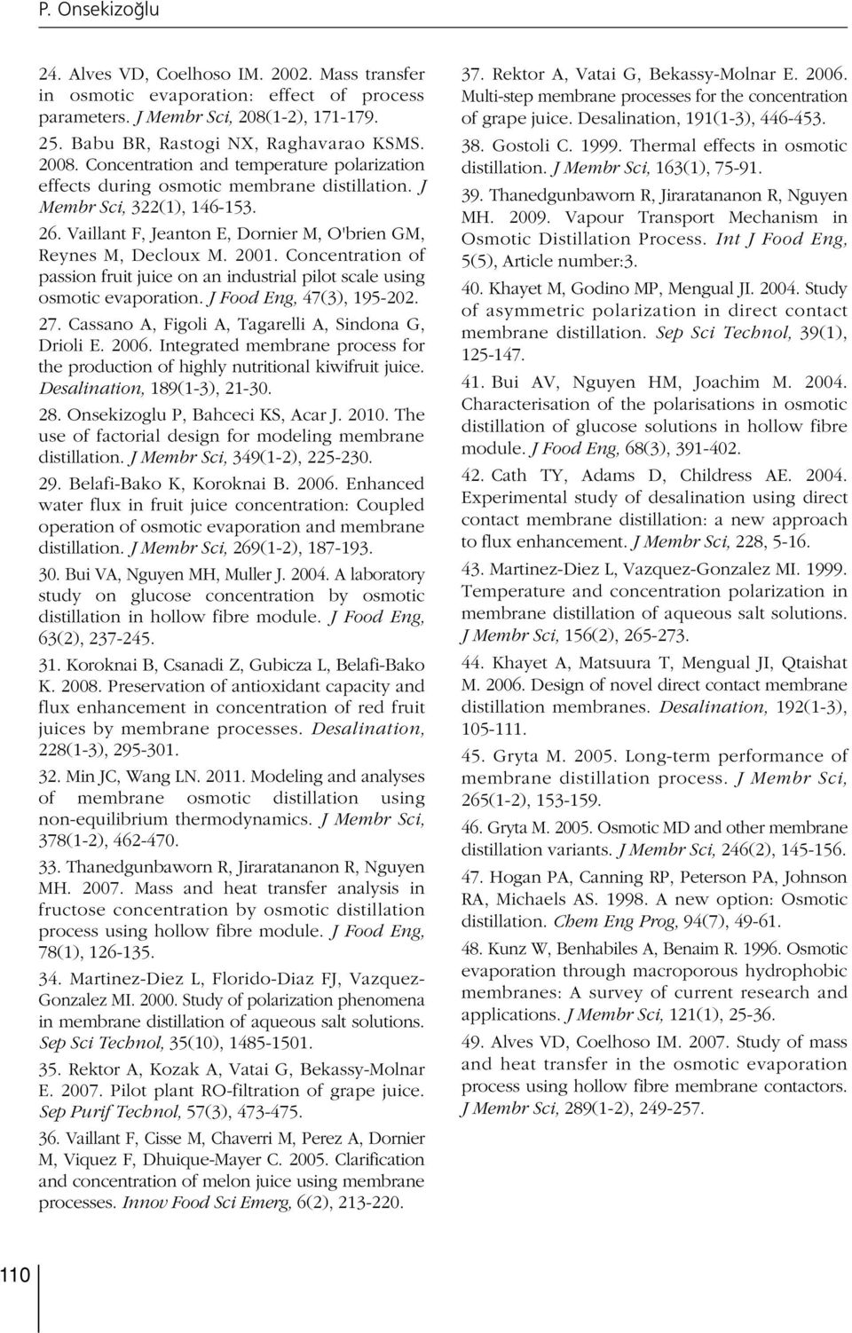 Concentration of passion fruit juice on an industrial pilot scale using osmotic evaporation. J Food Eng, 47(3), 195-202. 27. Cassano A, Figoli A, Tagarelli A, Sindona G, Drioli E. 2006.