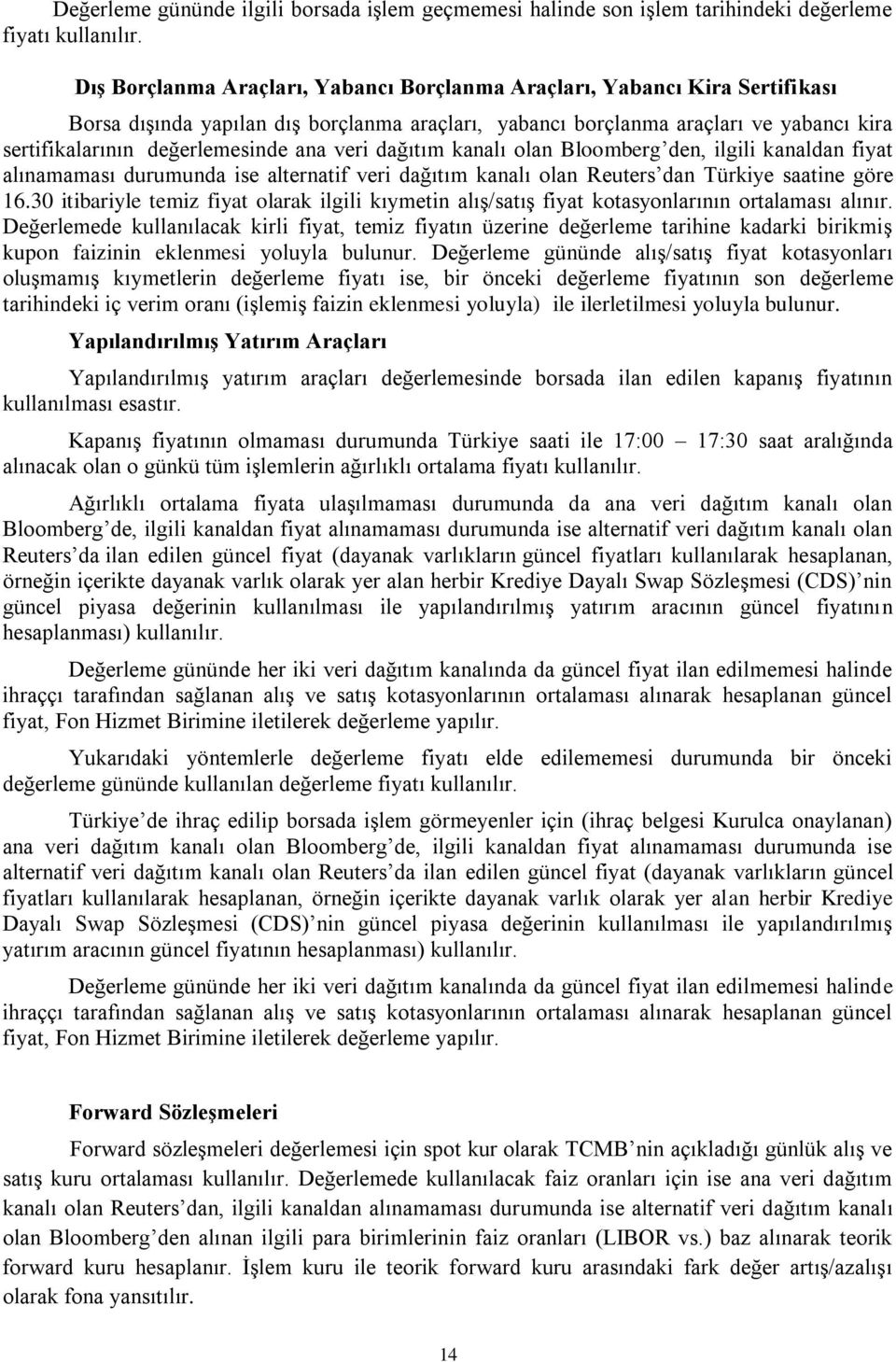 ana veri dağıtım kanalı olan Bloomberg den, ilgili kanaldan fiyat alınamaması durumunda ise alternatif veri dağıtım kanalı olan Reuters dan Türkiye saatine göre 16.