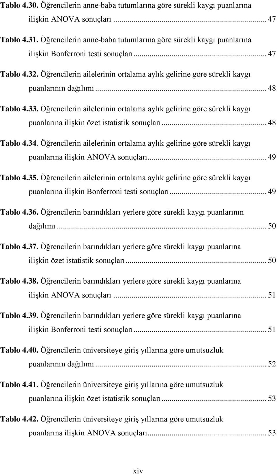 Öğrencilerin ailelerinin ortalama aylık gelirine göre sürekli kaygı puanlarının dağılımı... 48 Tablo 4.33.