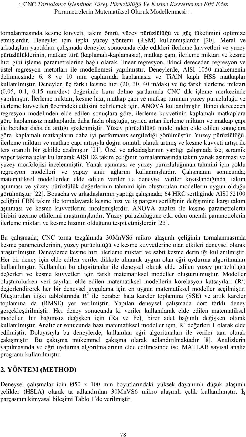 Meral ve arkadaşları yaptıkları çalışmada deneyler sonucunda elde edikleri ilerleme kuvvetleri ve yüzey pürüzlülüklerinin, matkap türü (kaplamalı-kaplamasız), matkap çapı, ilerleme miktarı ve kesme