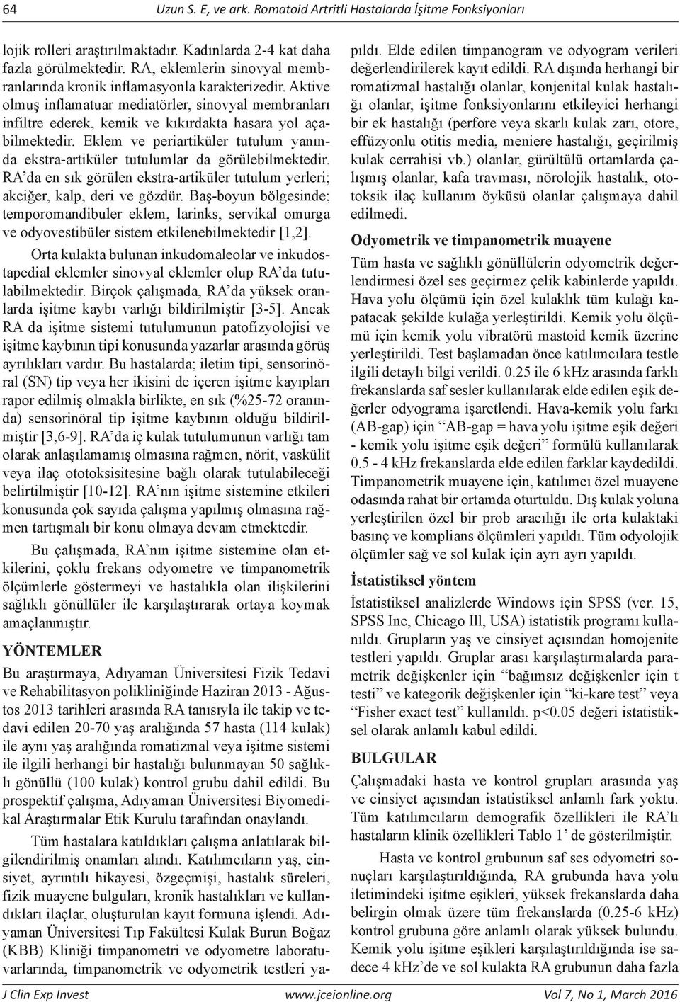 Eklem ve periartiküler tutulum yanında ekstra-artiküler tutulumlar da görülebilmektedir. RA da en sık görülen ekstra-artiküler tutulum yerleri; akciğer, kalp, deri ve gözdür.