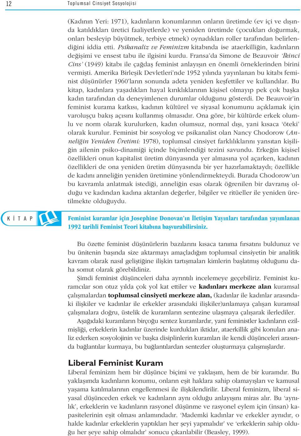 Fransa da Simone de Beauvoir kinci Cins (1949) kitab ile ça dafl feminist anlay fl n en önemli örneklerinden birini vermiflti.