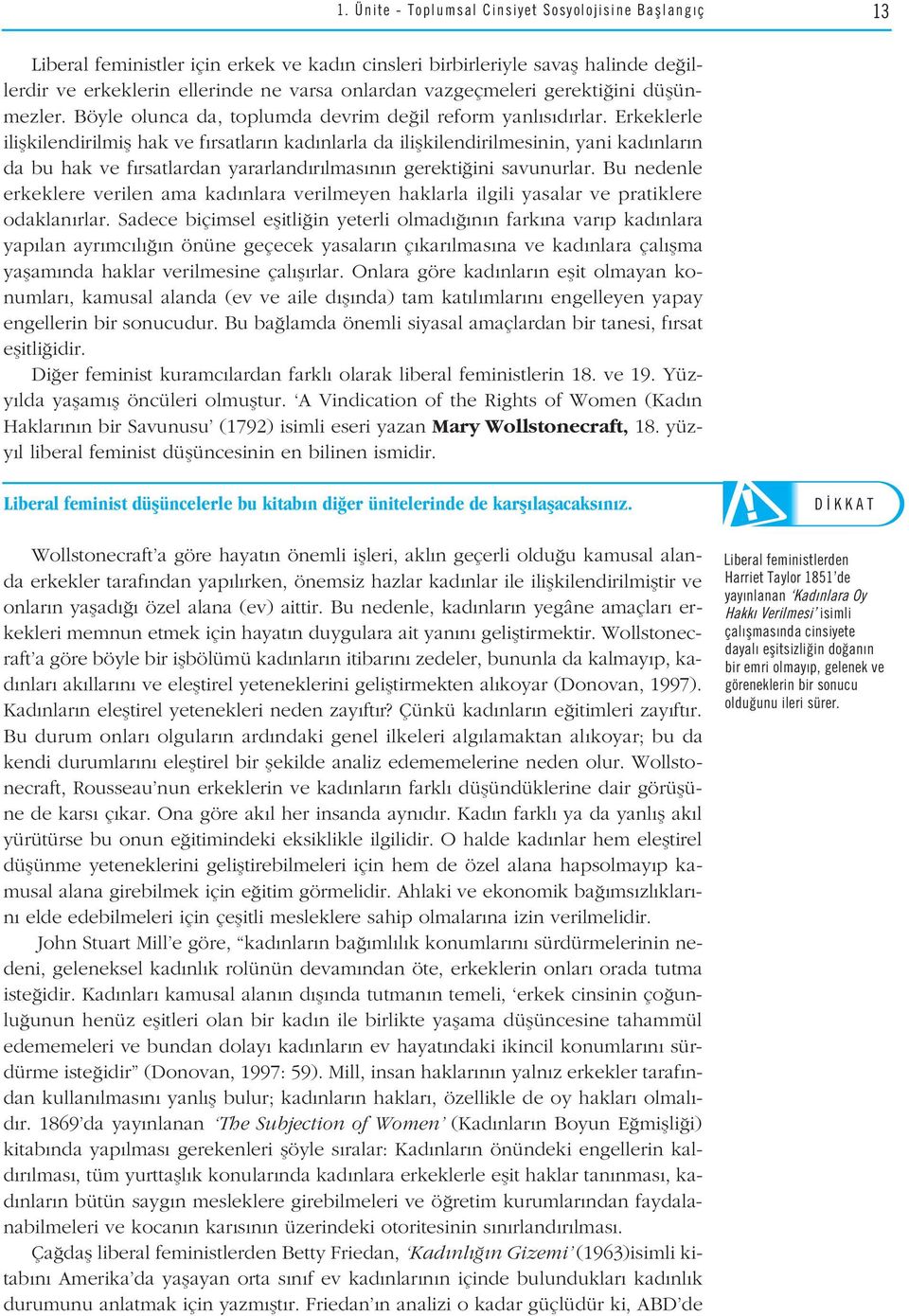 Erkeklerle iliflkilendirilmifl hak ve f rsatlar n kad nlarla da iliflkilendirilmesinin, yani kad nlar n da bu hak ve f rsatlardan yararland r lmas n n gerekti ini savunurlar.