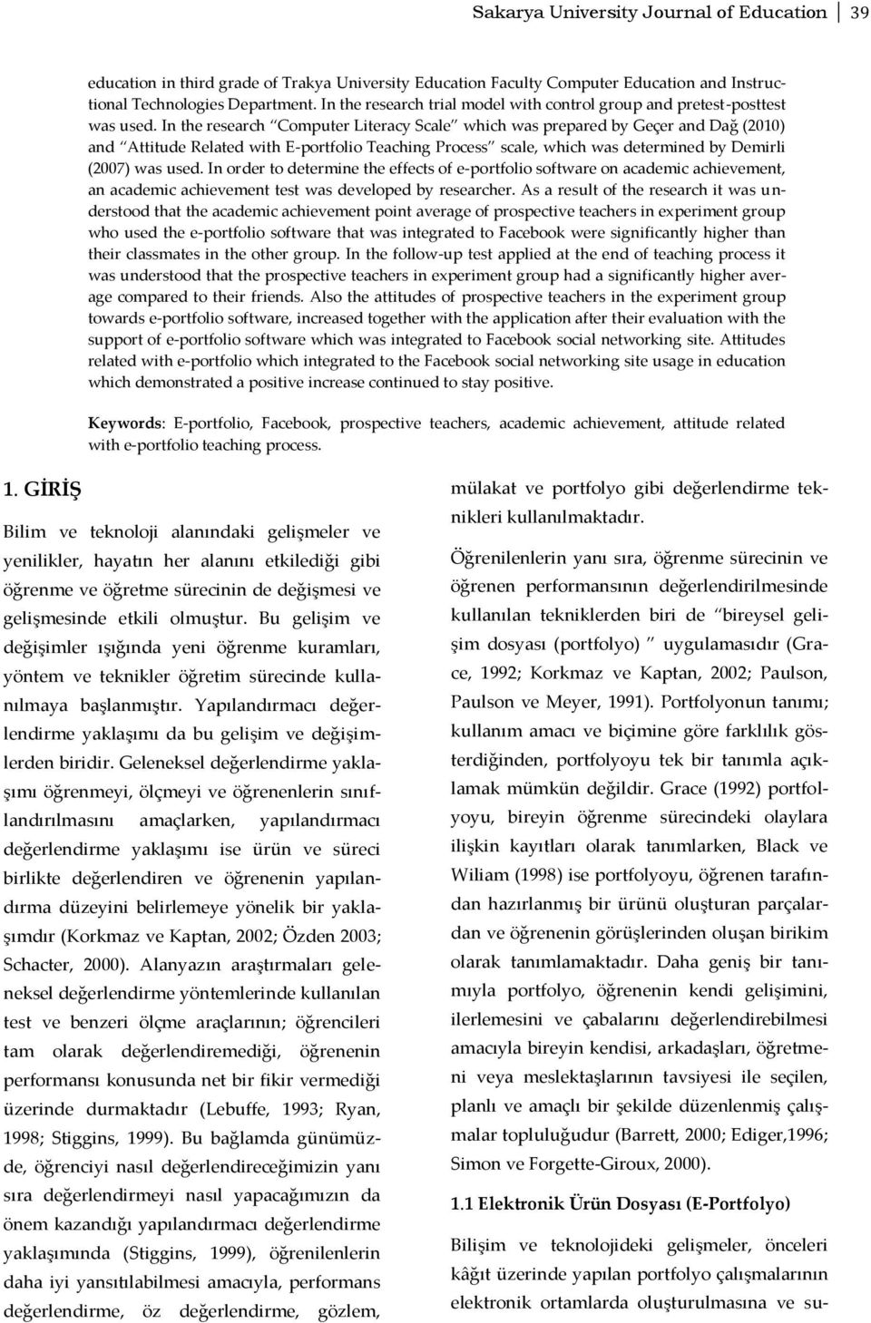 In the research Computer Literacy Scale which was prepared by Geçer and Dağ (2010) and Attitude Related with E-portfolio Teaching Process scale, which was determined by Demirli (2007) was used.