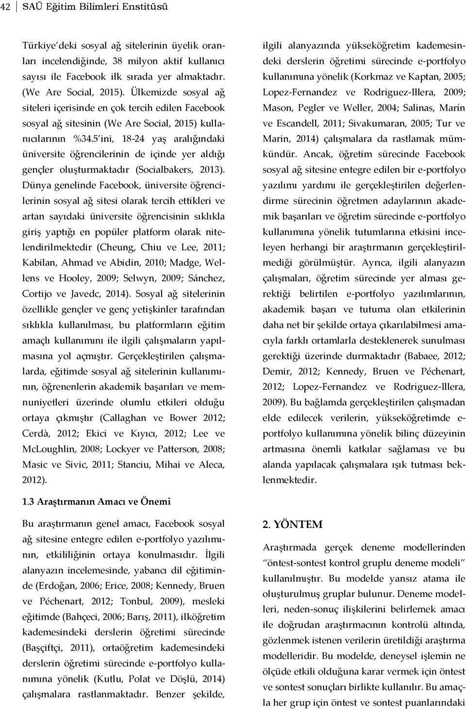 5 ini, 18-24 yaş aralığındaki üniversite öğrencilerinin de içinde yer aldığı gençler oluşturmaktadır (Socialbakers, 2013).