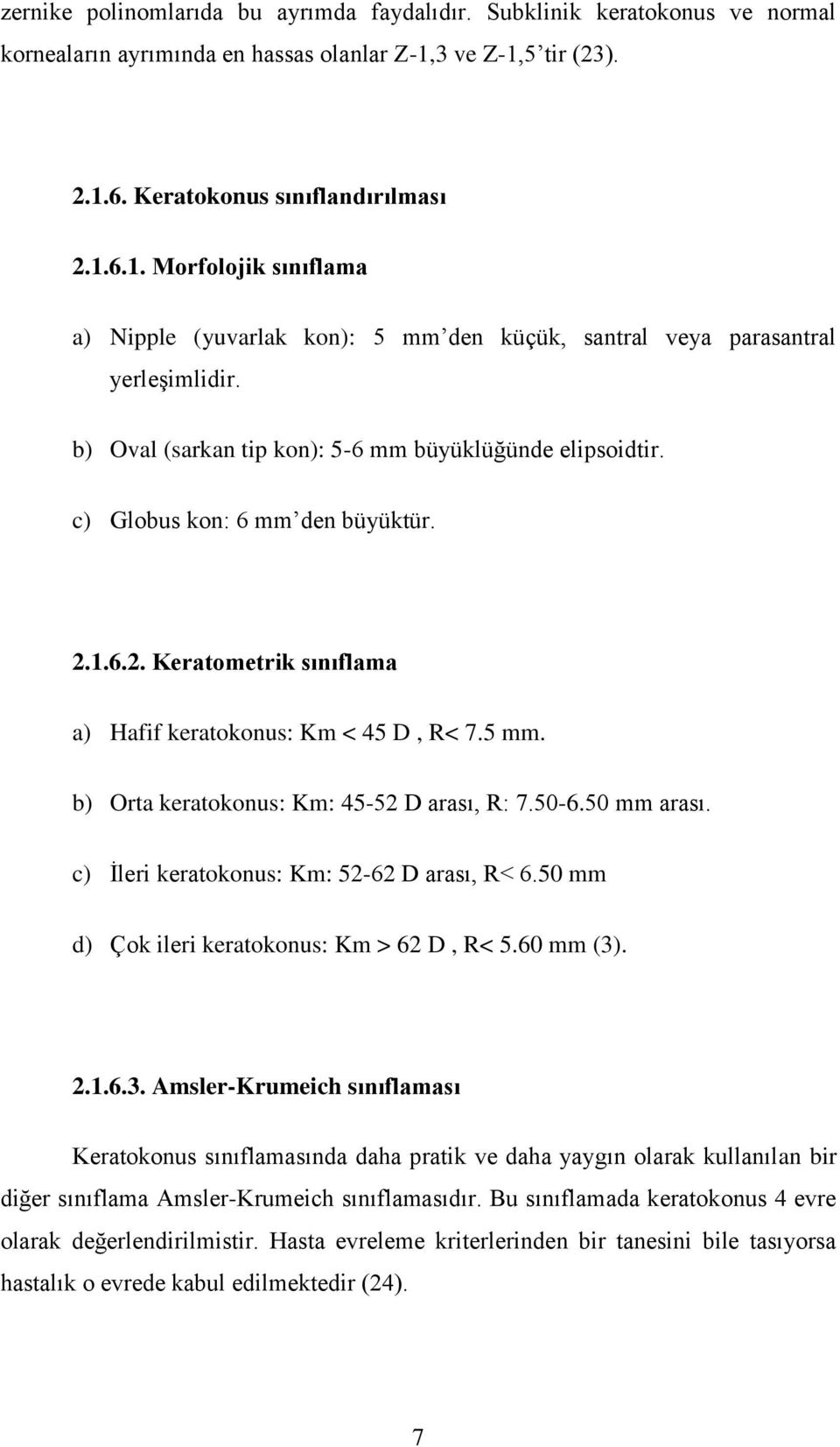 b) Oval (sarkan tip kon): 5-6 mm büyüklüğünde elipsoidtir. c) Globus kon: 6 mm den büyüktür. 2.1.6.2. Keratometrik sınıflama a) Hafif keratokonus: Km < 45 D, R< 7.5 mm.