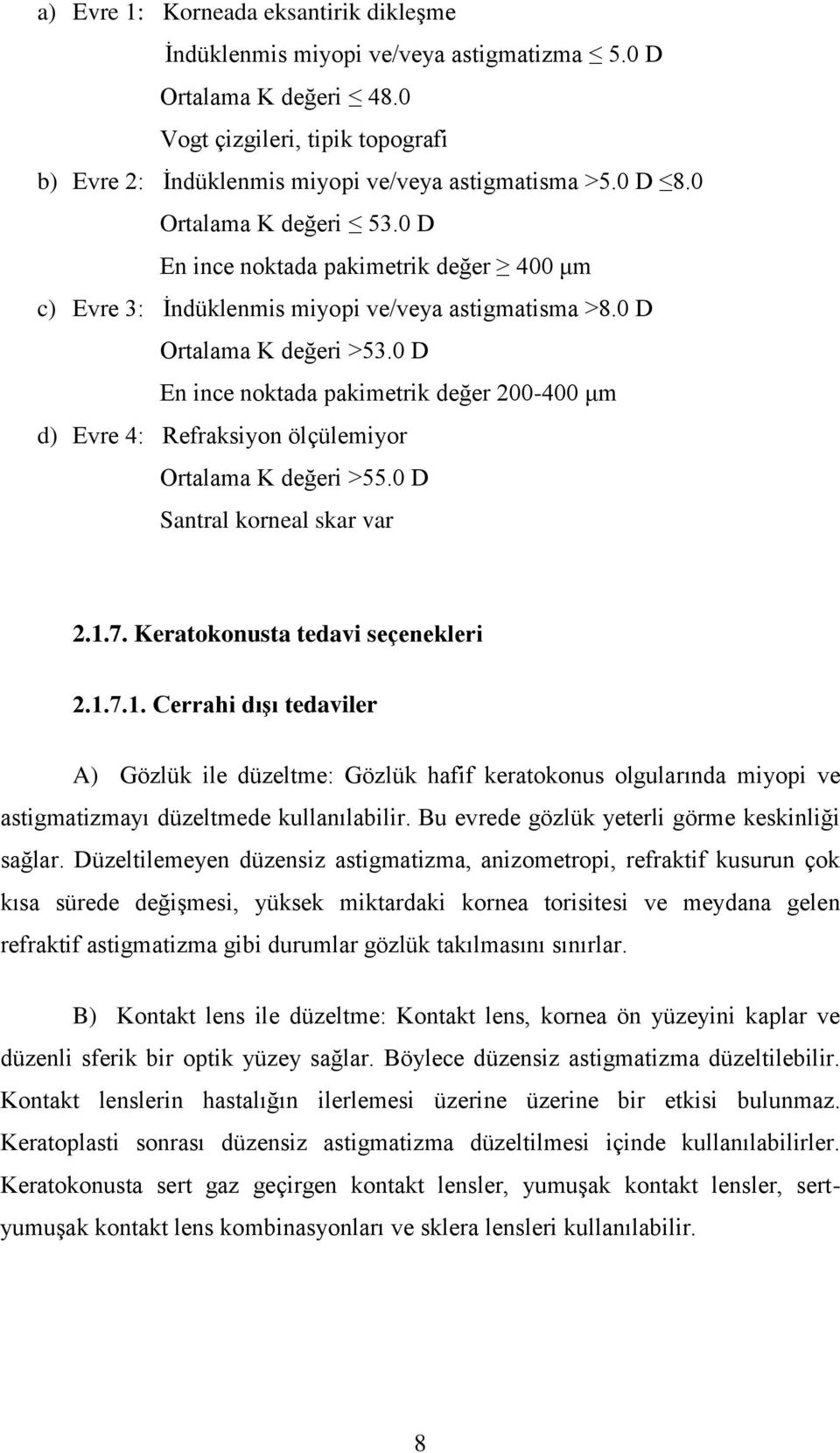 0 D En ince noktada pakimetrik değer 200-400 μm d) Evre 4: Refraksiyon ölçülemiyor Ortalama K değeri >55.0 D Santral korneal skar var 2.1.