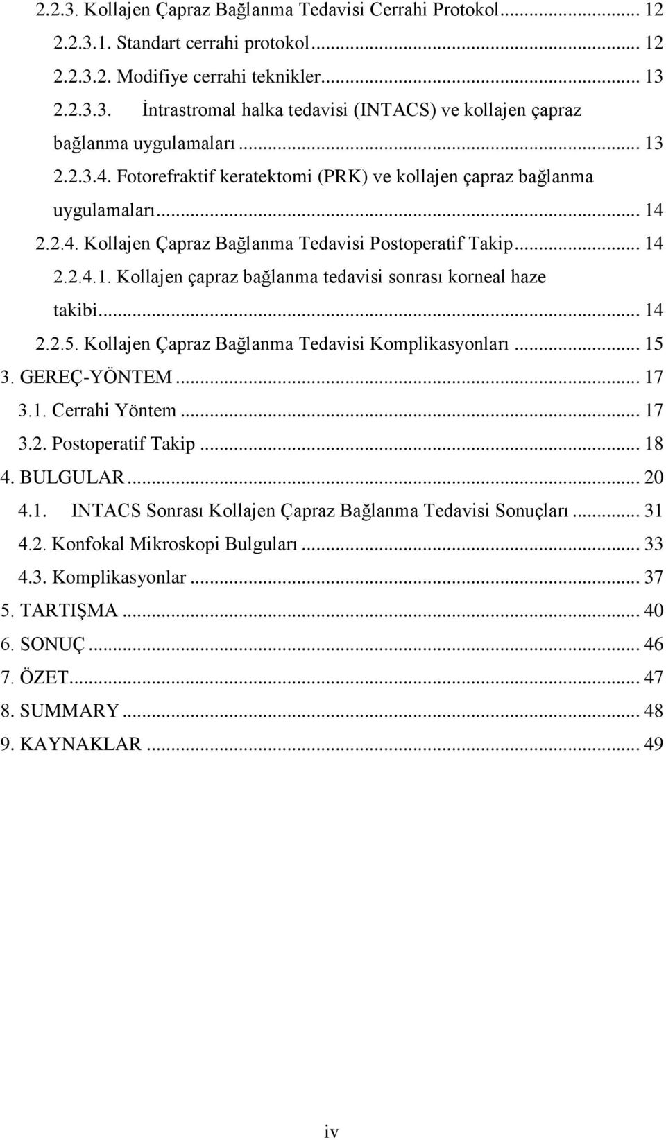 .. 14 2.2.5. Kollajen Çapraz Bağlanma Tedavisi Komplikasyonları... 15 3. GEREÇ-YÖNTEM... 17 3.1. Cerrahi Yöntem... 17 3.2. Postoperatif Takip... 18 4. BULGULAR... 20 4.1. INTACS Sonrası Kollajen Çapraz Bağlanma Tedavisi Sonuçları.