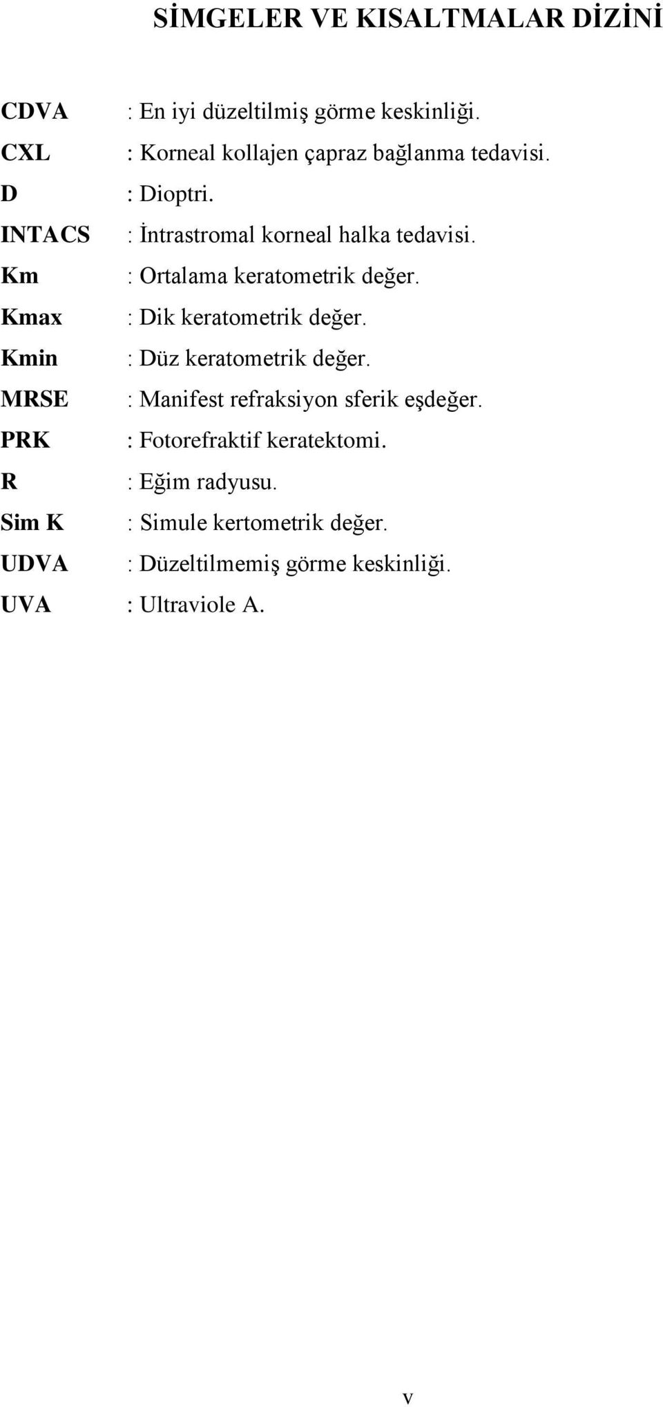 Km : Ortalama keratometrik değer. Kmax : Dik keratometrik değer. Kmin : Düz keratometrik değer.