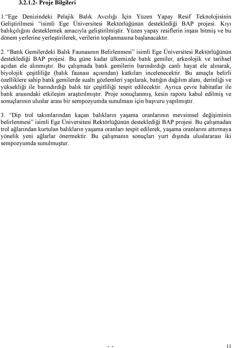 Batık Gemilerdeki Balık Faunasının Belirlenmesi isimli Ege Üniversitesi Rektörlüğünün desteklediği BAP projesi. Bu güne kadar ülkemizde batık gemiler, arkeolojik ve tarihsel açıdan ele alınmıştır.