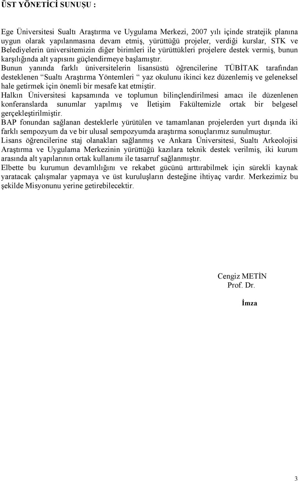 Bunun yanında farklı üniversitelerin lisansüstü öğrencilerine TÜBİTAK tarafından desteklenen Sualtı Araştırma Yöntemleri yaz okulunu ikinci kez düzenlemiş ve geleneksel hale getirmek için önemli bir