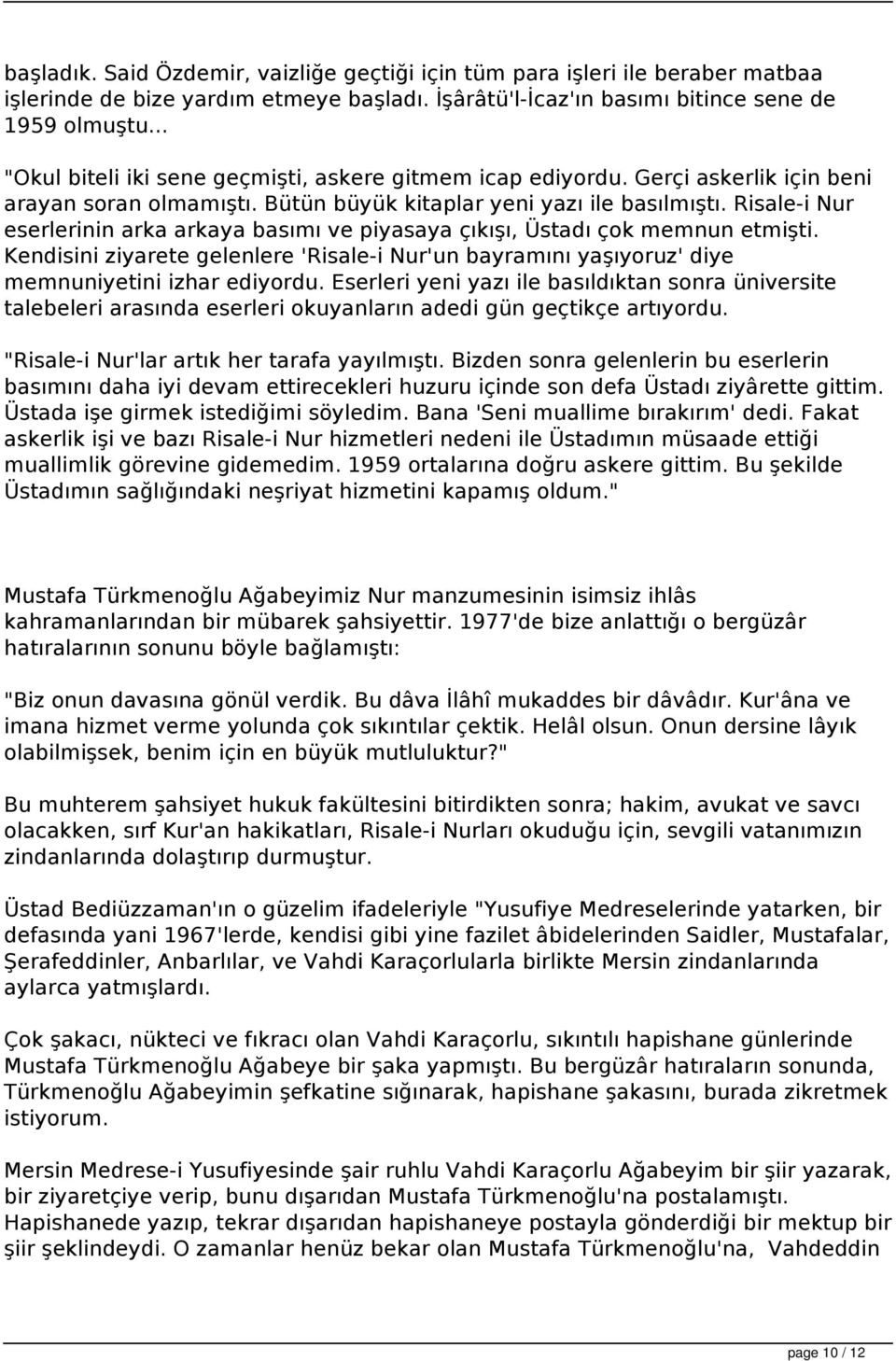 Risale-i Nur eserlerinin arka arkaya basımı ve piyasaya çıkışı, Üstadı çok memnun etmişti. Kendisini ziyarete gelenlere 'Risale-i Nur'un bayramını yaşıyoruz' diye memnuniyetini izhar ediyordu.