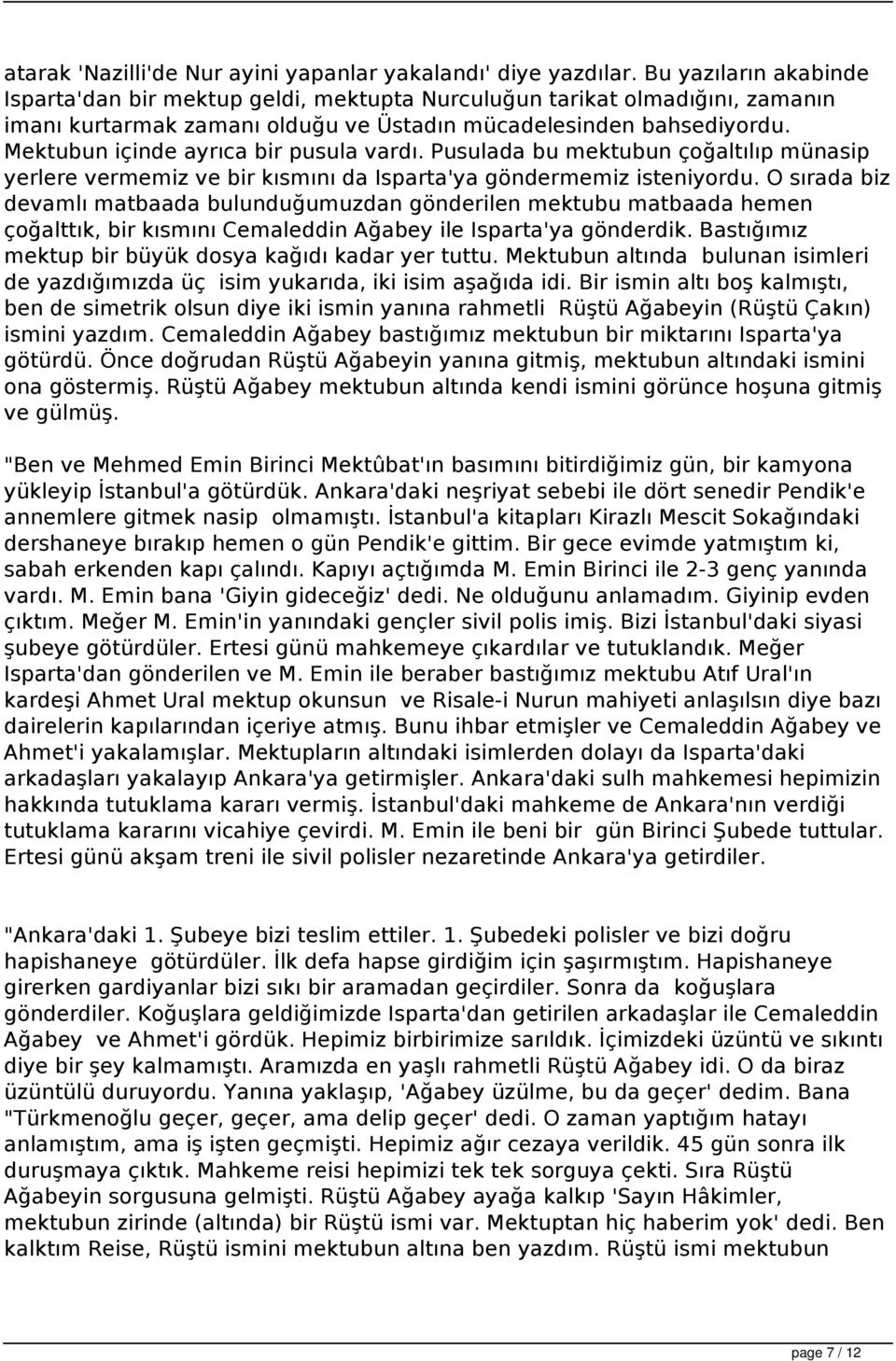 Mektubun içinde ayrıca bir pusula vardı. Pusulada bu mektubun çoğaltılıp münasip yerlere vermemiz ve bir kısmını da Isparta'ya göndermemiz isteniyordu.