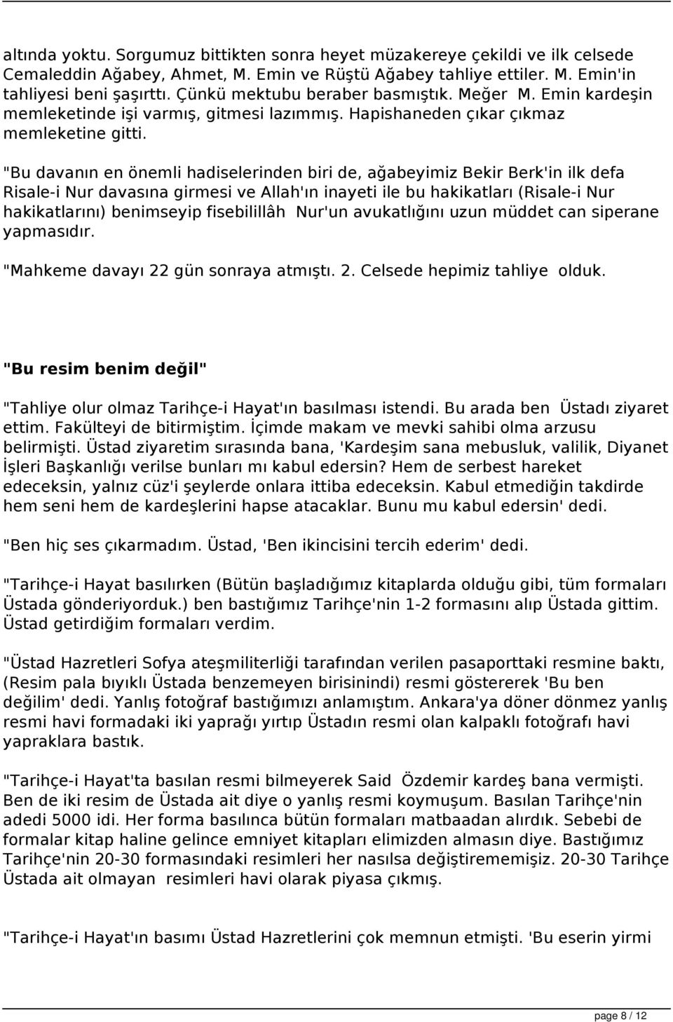 "Bu davanın en önemli hadiselerinden biri de, ağabeyimiz Bekir Berk'in ilk defa Risale-i Nur davasına girmesi ve Allah'ın inayeti ile bu hakikatları (Risale-i Nur hakikatlarını) benimseyip