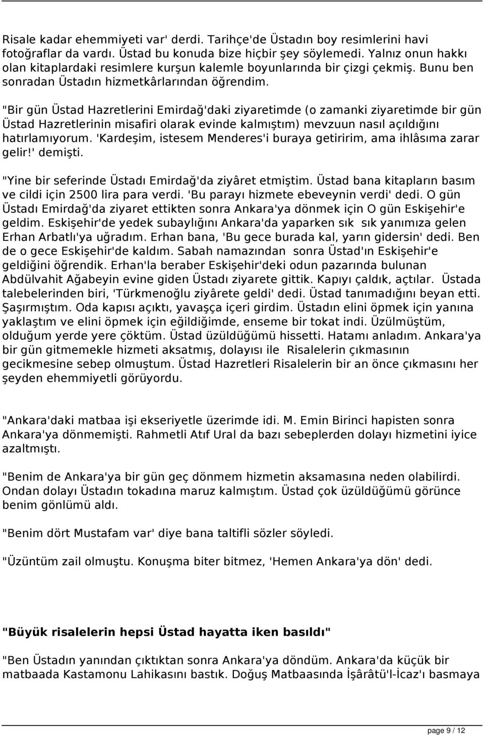 "Bir gün Üstad Hazretlerini Emirdağ'daki ziyaretimde (o zamanki ziyaretimde bir gün Üstad Hazretlerinin misafiri olarak evinde kalmıştım) mevzuun nasıl açıldığını hatırlamıyorum.