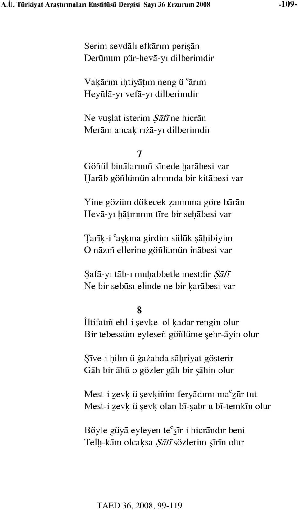 tîre bir se âbesi var arî -i c aş ına girdim sülûk â ibiyim O nâzıñ ellerine göñlümün inâbesi var ~afâ-yı tâb-ı mu abbetle mestdir ~âfî Ne bir sebûsı elinde ne bir arâbesi var 8 İltifatıñ ehl-i şev e