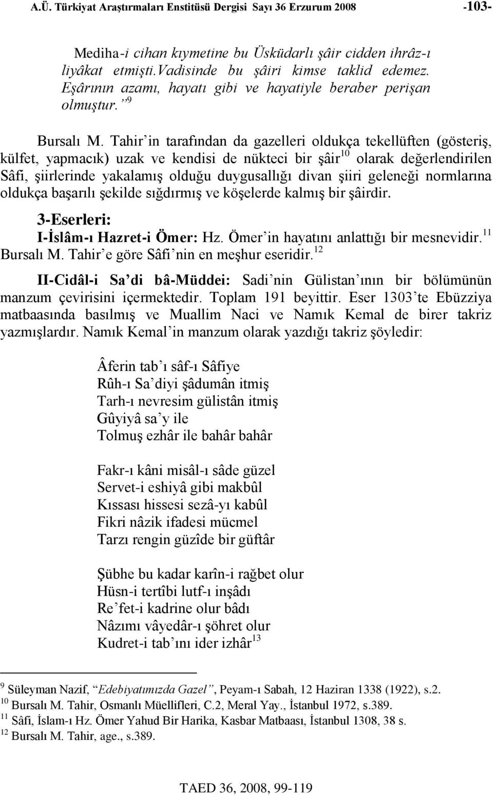 Tahir in tarafından da gazelleri oldukça tekellüften (gösteriş, külfet, yapmacık) uzak ve kendisi de nükteci bir şâir 10 olarak değerlendirilen Sâfi, şiirlerinde yakalamış olduğu duygusallığı divan